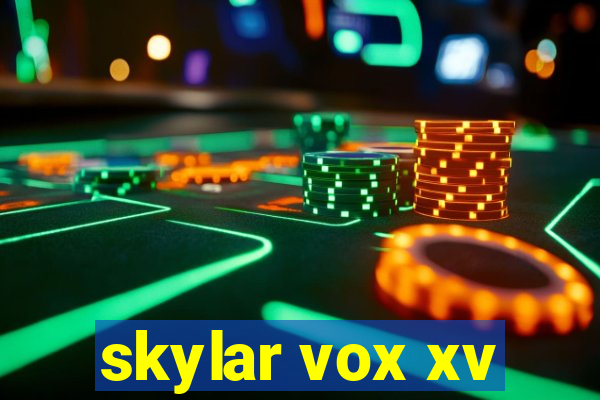 skylar vox xv